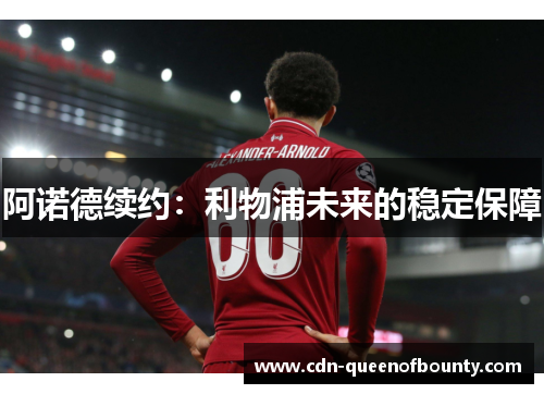 阿诺德续约：利物浦未来的稳定保障